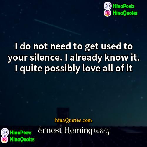 Ernest Hemingway Quotes | I do not need to get used